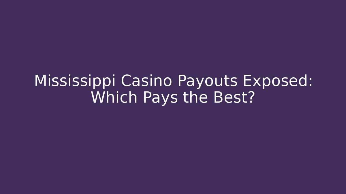 Mississippi Casino Payouts Exposed: Which Pays the Best?
