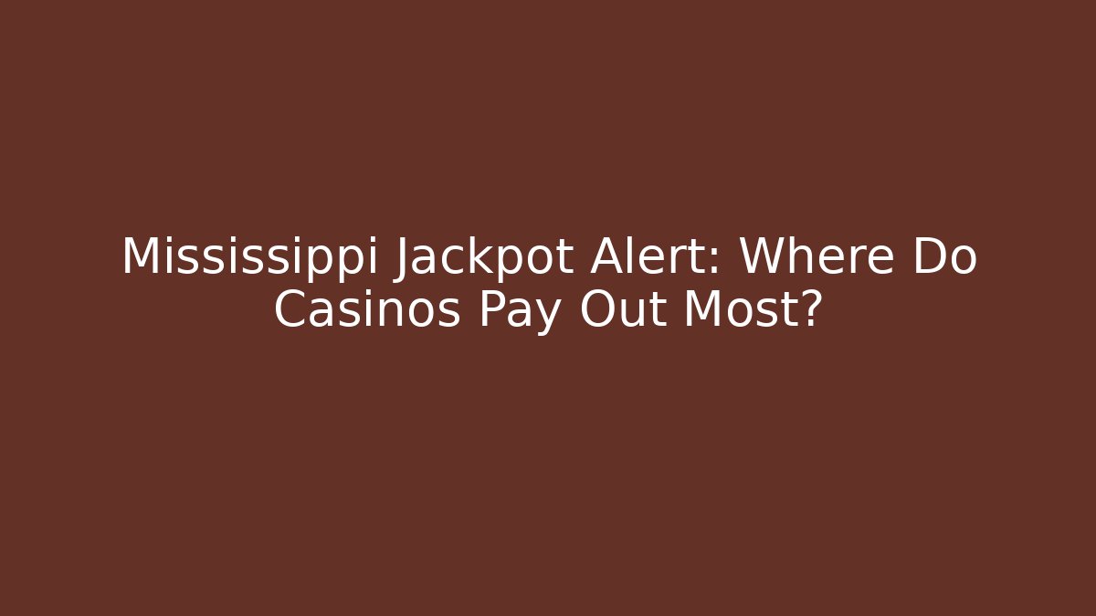 Mississippi Jackpot Alert: Where Do Casinos Pay Out Most?