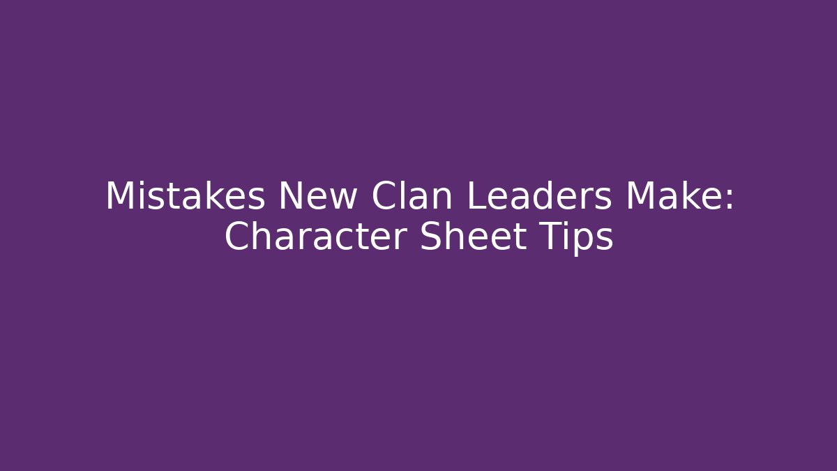 Mistakes New Clan Leaders Make: Character Sheet Tips