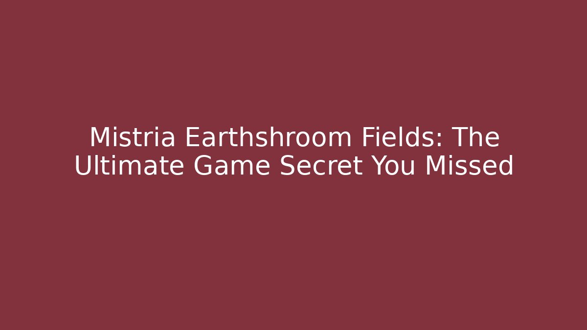 Mistria Earthshroom Fields: The Ultimate Game Secret You Missed