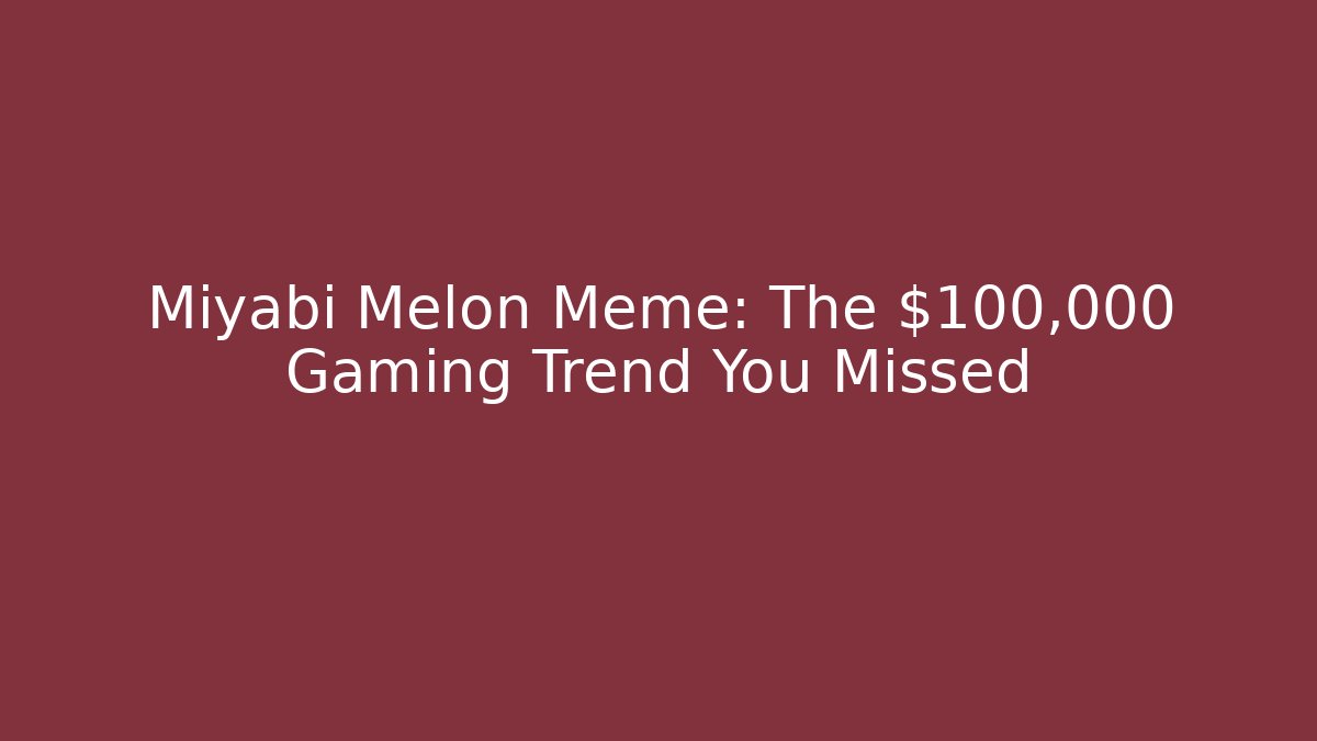 Miyabi Melon Meme: The $100,000 Gaming Trend You Missed