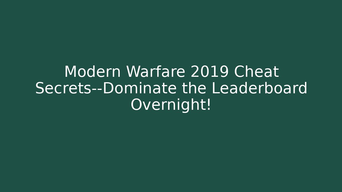 Modern Warfare 2019 Cheat Secrets—Dominate the Leaderboard Overnight!