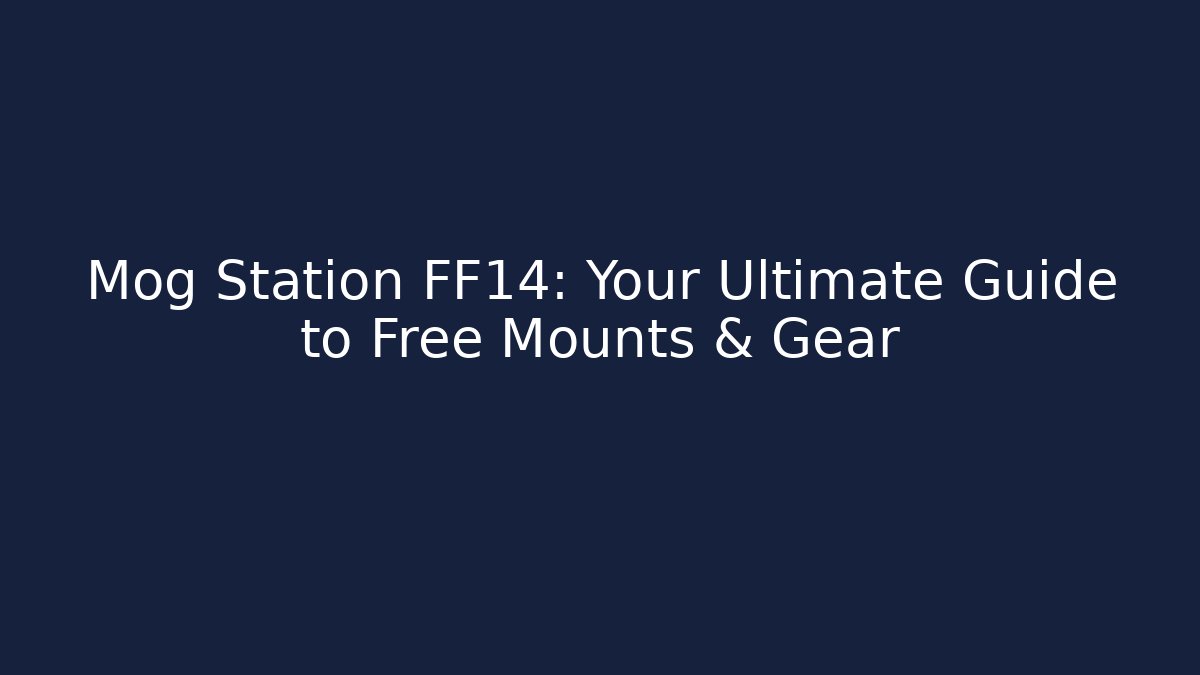 Mog Station FF14: Your Ultimate Guide to Free Mounts & Gear