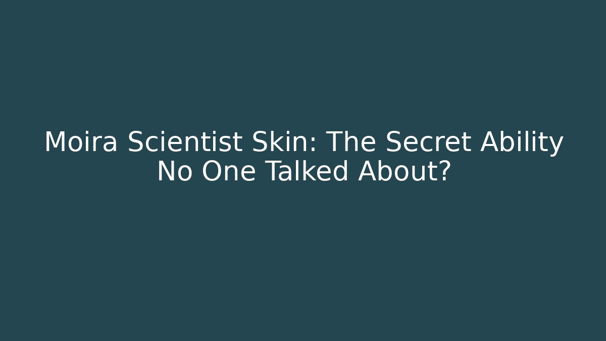 Moira Scientist Skin: The Secret Ability No One Talked About?