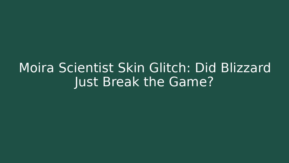 Moira Scientist Skin Glitch: Did Blizzard Just Break the Game?