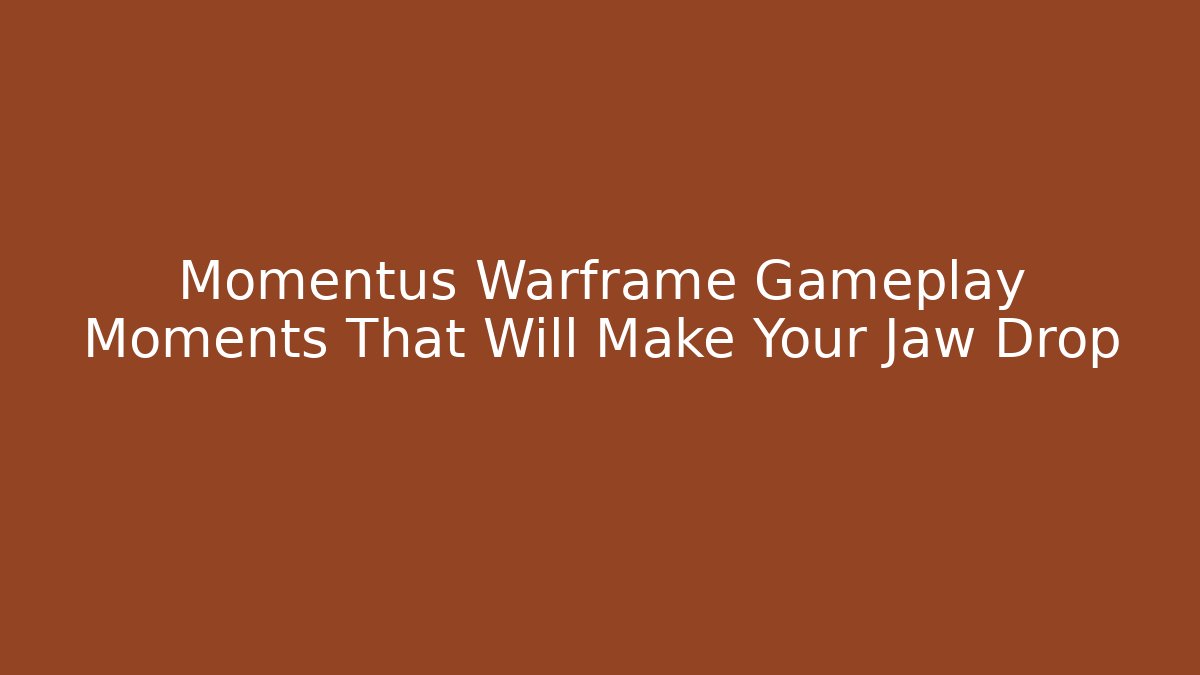 Momentus Warframe Gameplay Moments That Will Make Your Jaw Drop - Smart Esu