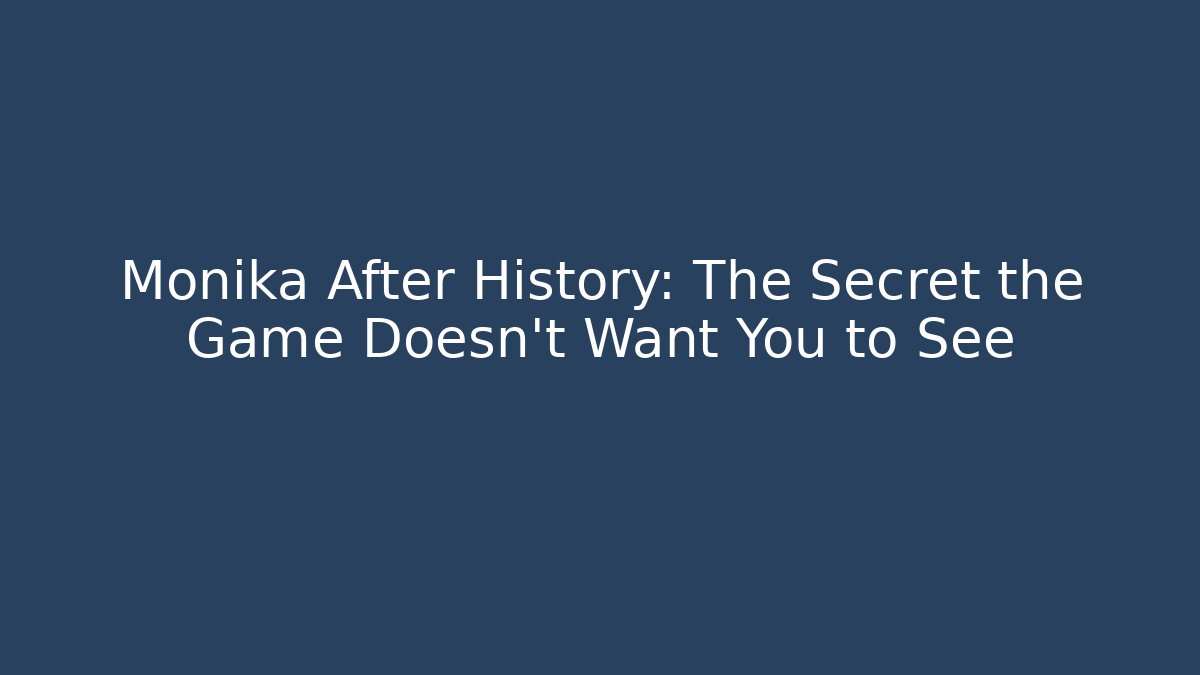 Monika After History: The Secret the Game Doesn't Want You to See