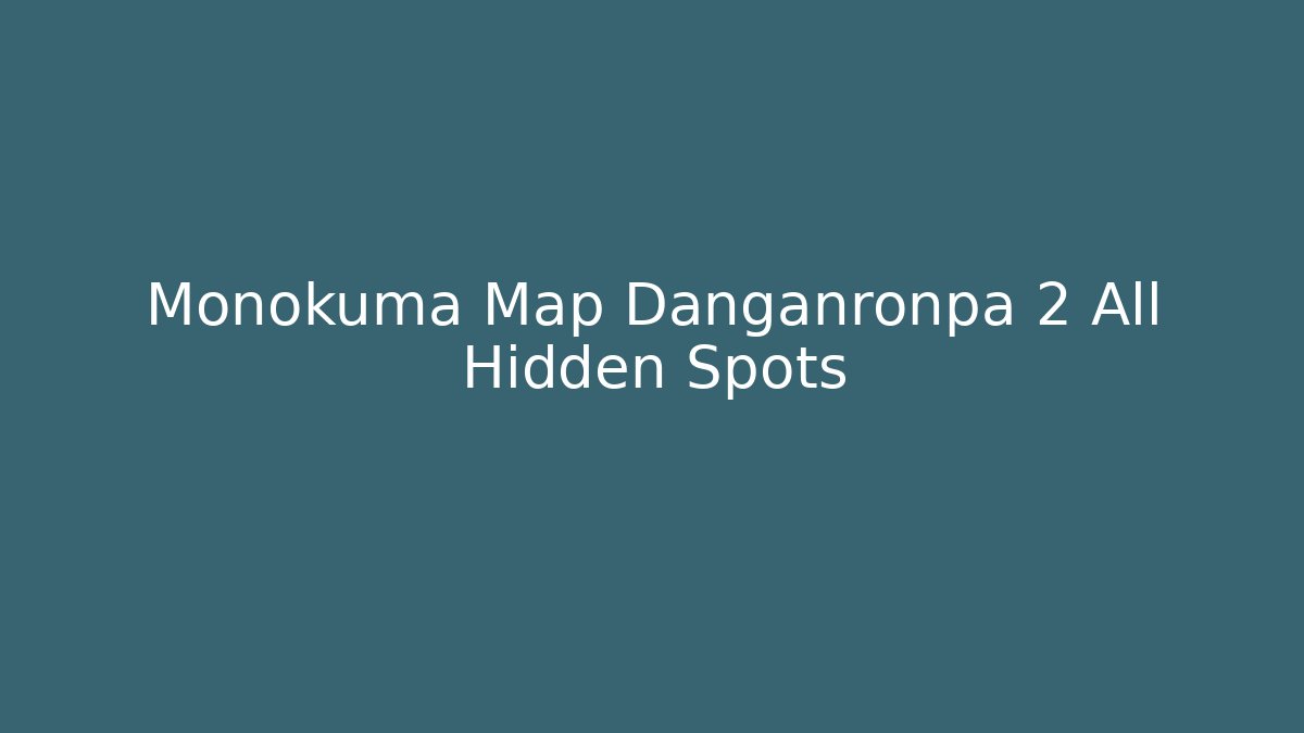 Monokuma Map Danganronpa 2 All Hidden Spots