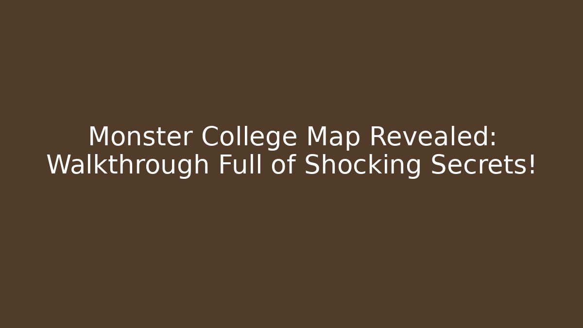 Monster College Map Revealed: Walkthrough Full of Shocking Secrets!