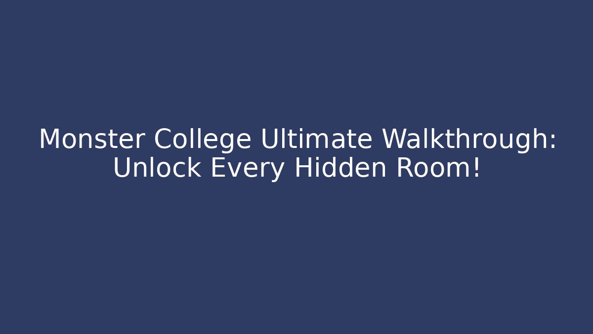 Monster College Ultimate Walkthrough: Unlock Every Hidden Room! - Smart Esu
