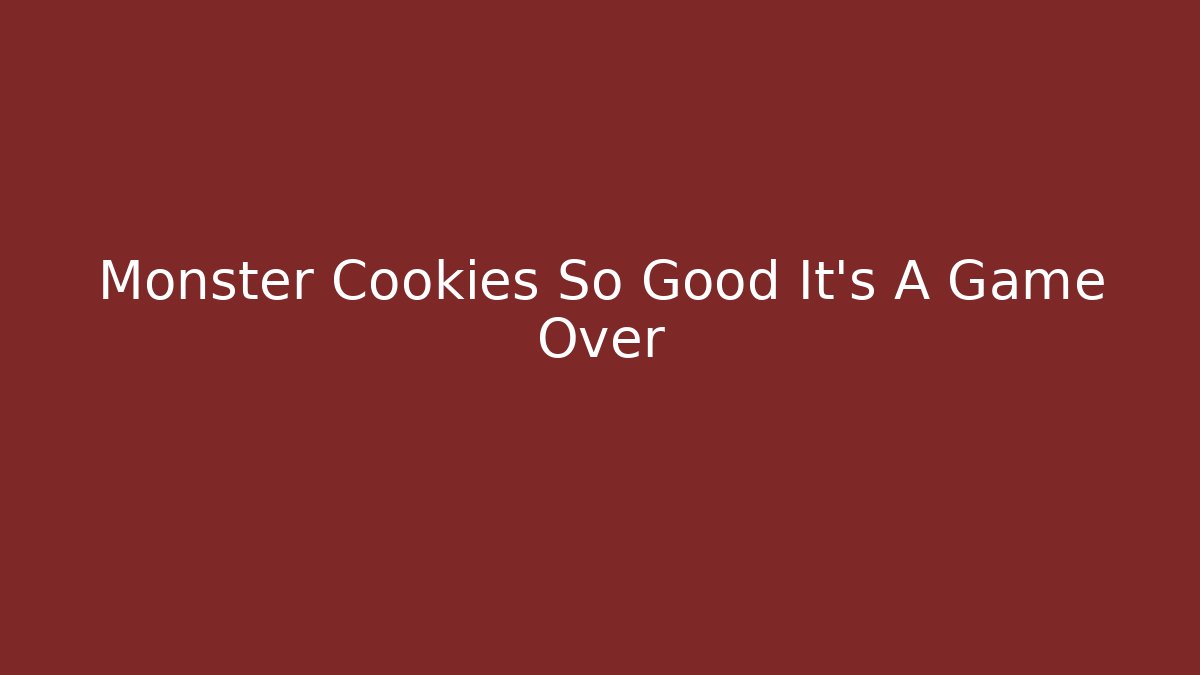 Monster Cookies So Good It’s A Game Over