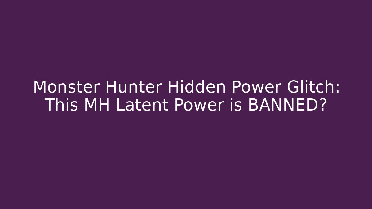 Monster Hunter Hidden Power Glitch: This MH Latent Power is BANNED?