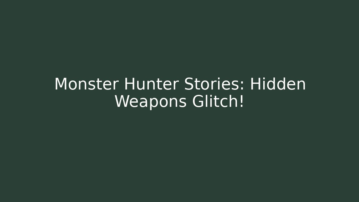 Monster Hunter Stories: Hidden Weapons Glitch!