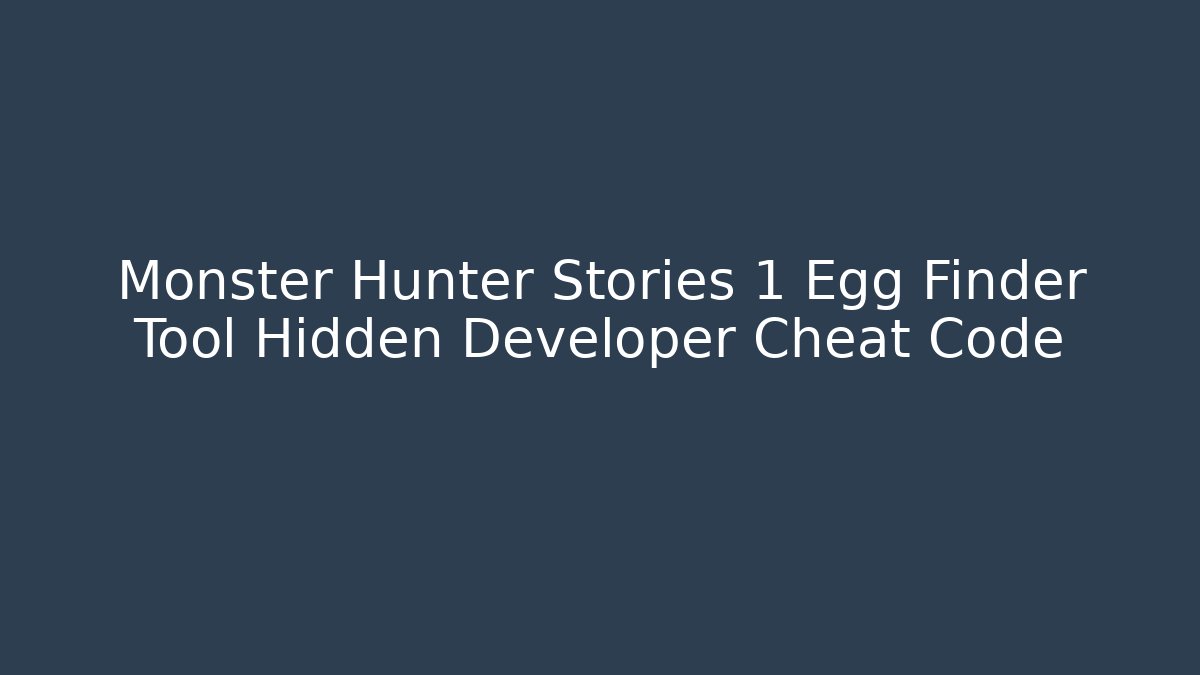 Monster Hunter Stories 1 Egg Finder Tool Hidden Developer Cheat Code