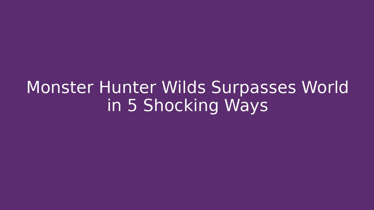 Monster Hunter Wilds Surpasses World in 5 Shocking Ways - Smart Esu