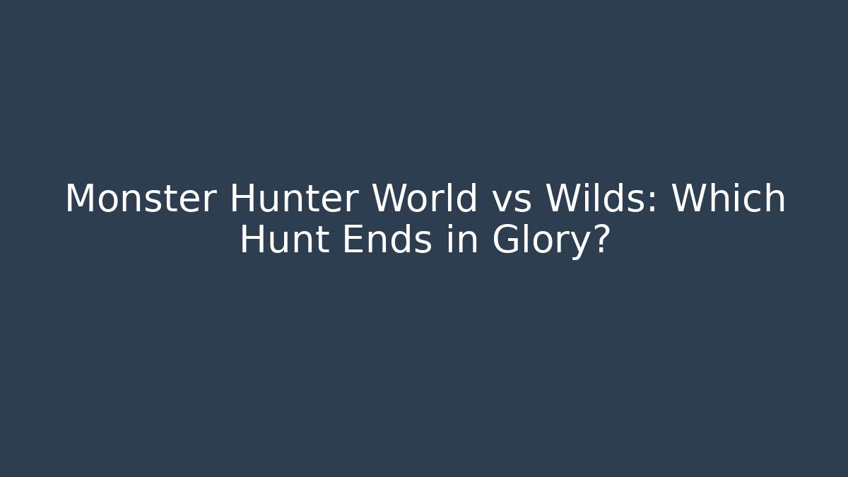 Monster Hunter World vs Wilds: Which Hunt Ends in Glory?