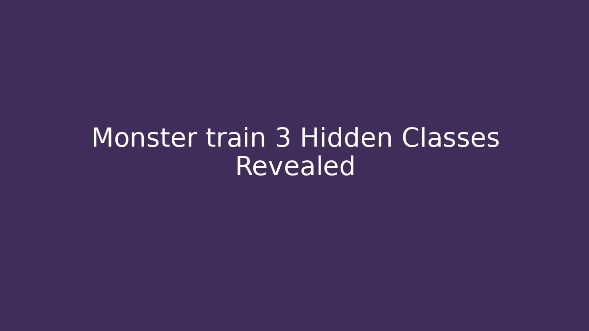 Monster train 3 Hidden Classes Revealed - Smart Esu