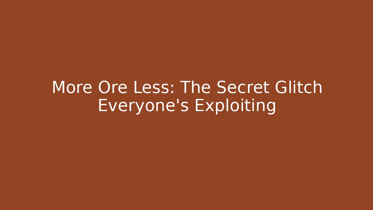 More Ore Less: The Secret Glitch Everyone's Exploiting