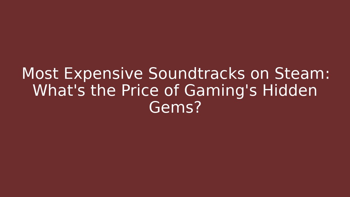 Most Expensive Soundtracks on Steam: What's the Price of Gaming's Hidden Gems?