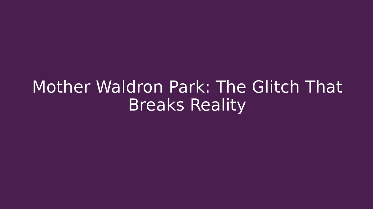 Mother Waldron Park: The Glitch That Breaks Reality