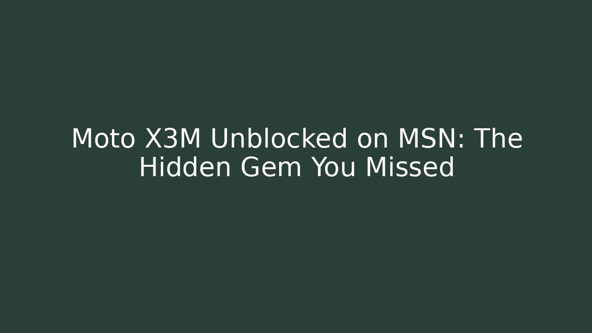Moto X3M Unblocked on MSN: The Hidden Gem You Missed