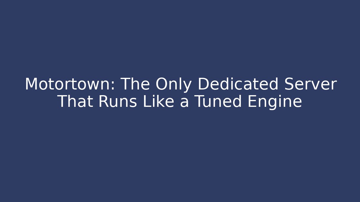 Motortown: The Only Dedicated Server That Runs Like a Tuned Engine