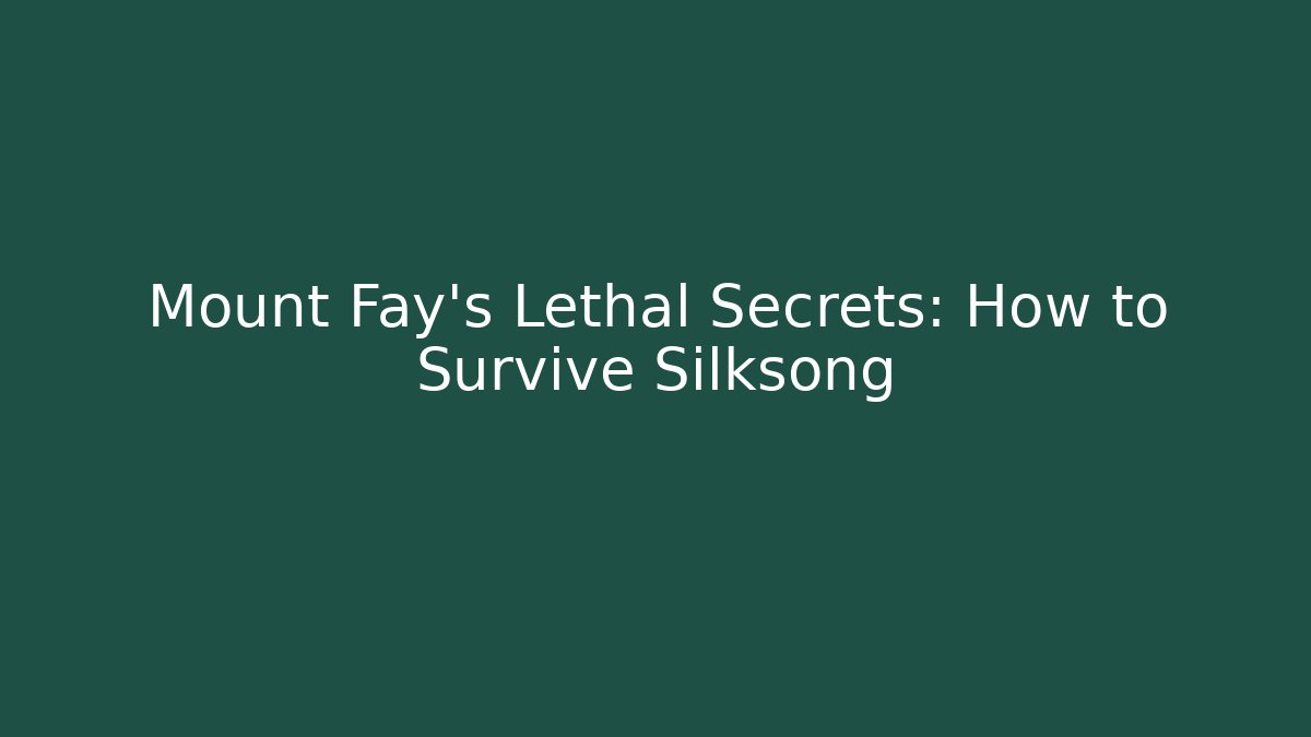 Mount Fay's Lethal Secrets: How to Survive Silksong - Smart Esu