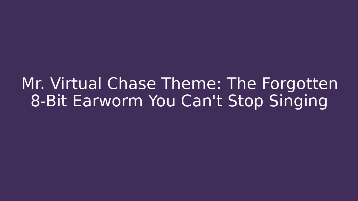 Mr. Virtual Chase Theme: The Forgotten 8-Bit Earworm You Can't Stop Singing