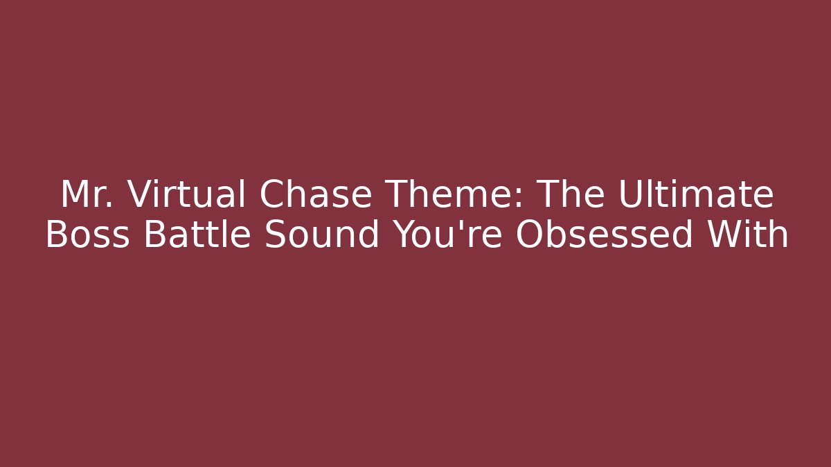 Mr. Virtual Chase Theme: The Ultimate Boss Battle Sound You're Obsessed With - Smart Esu