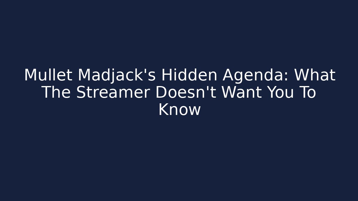 Mullet Madjack's Hidden Agenda: What The Streamer Doesn't Want You To Know