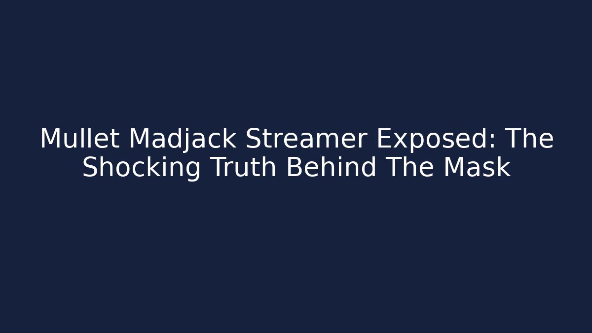 Mullet Madjack Streamer Exposed: The Shocking Truth Behind The Mask