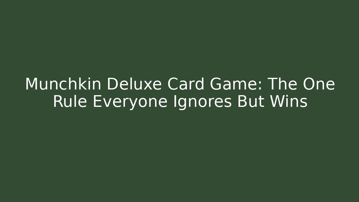 Munchkin Deluxe Card Game: The One Rule Everyone Ignores But Wins