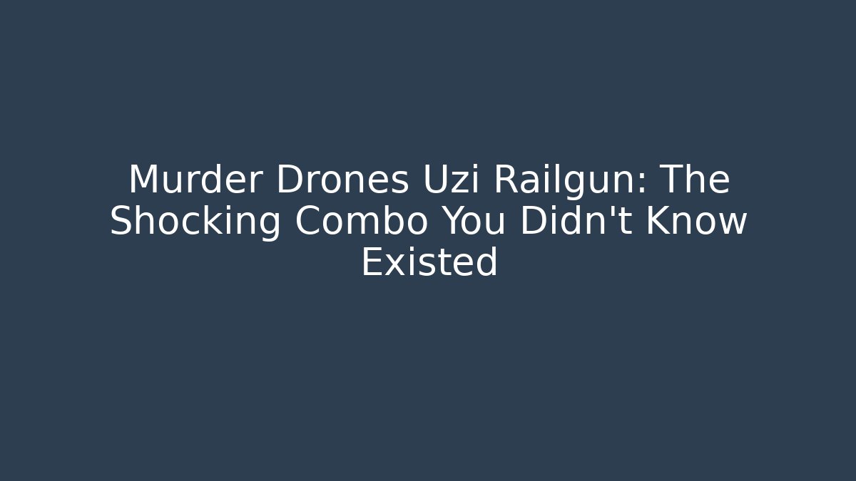 Murder Drones Uzi Railgun: The Shocking Combo You Didn’t Know Existed - Smart Esu