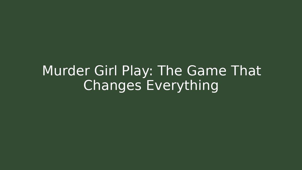 Murder Girl Play: The Game That Changes Everything - Smart Esu