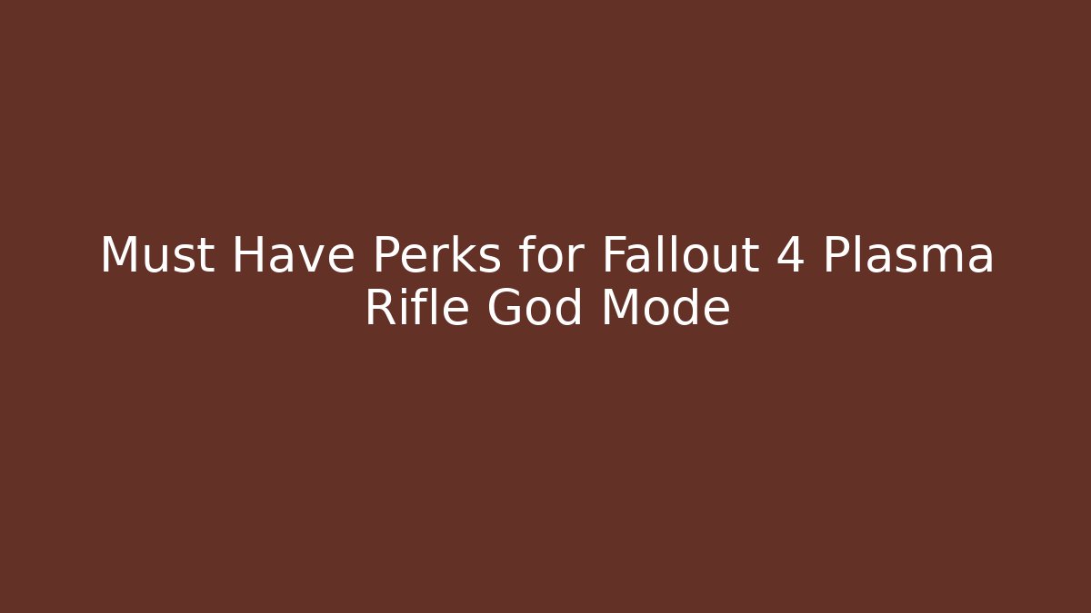 Must Have Perks for Fallout 4 Plasma Rifle God Mode