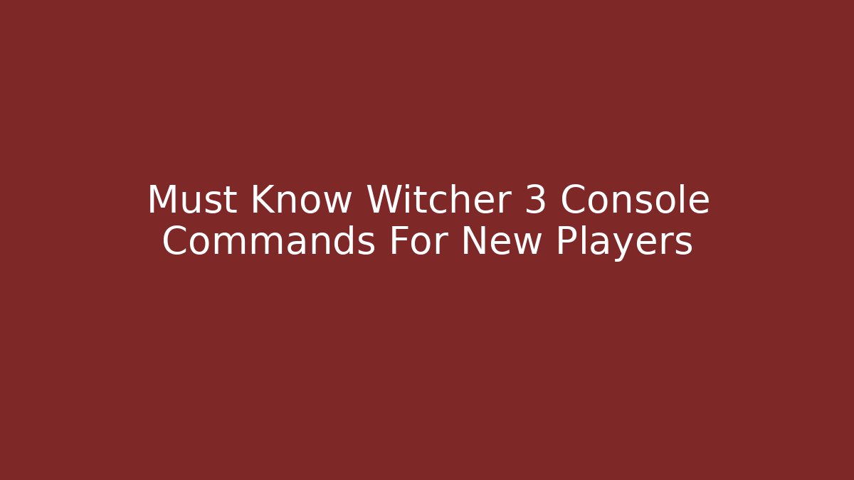 Must Know Witcher 3 Console Commands For New Players