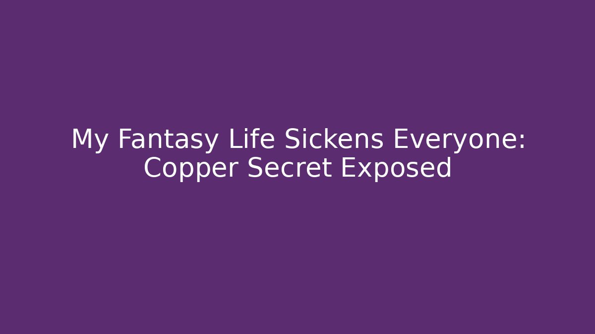 My Fantasy Life Sickens Everyone: Copper Secret Exposed