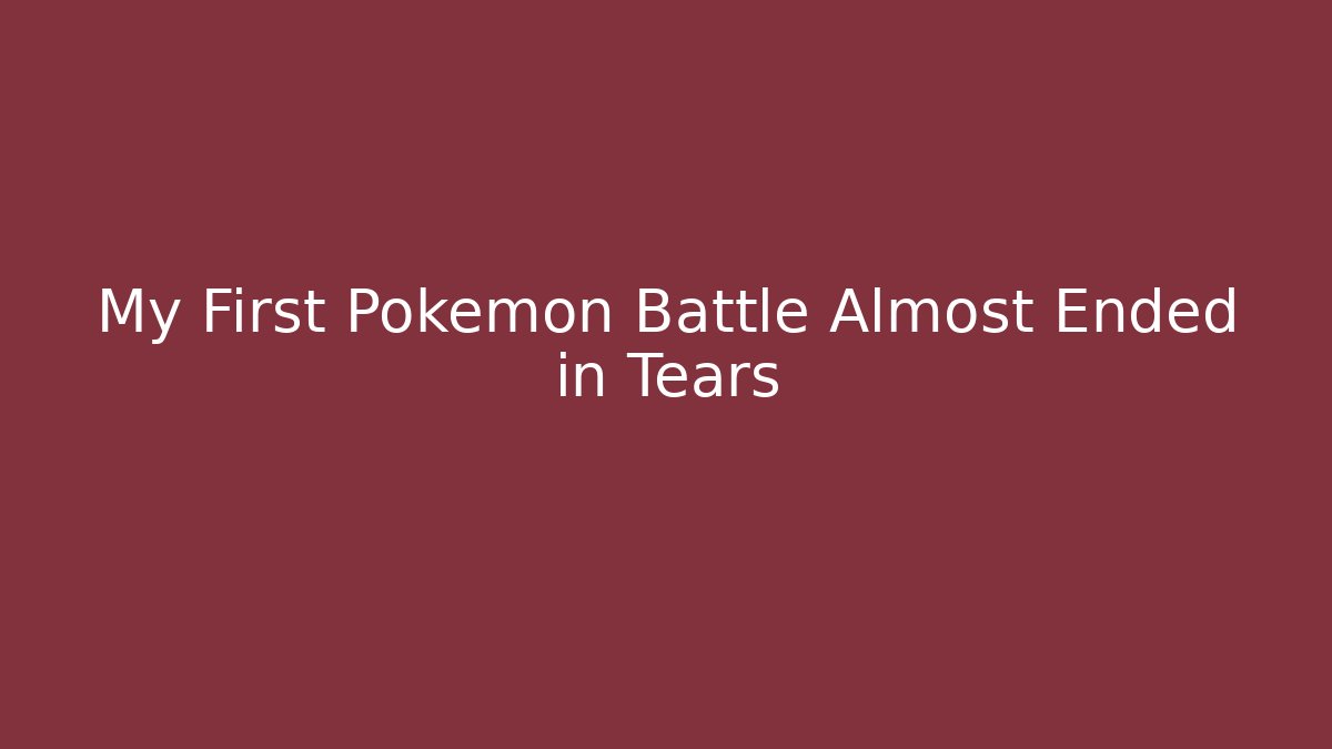 My First Pokemon Battle Almost Ended in Tears - Smart Esu