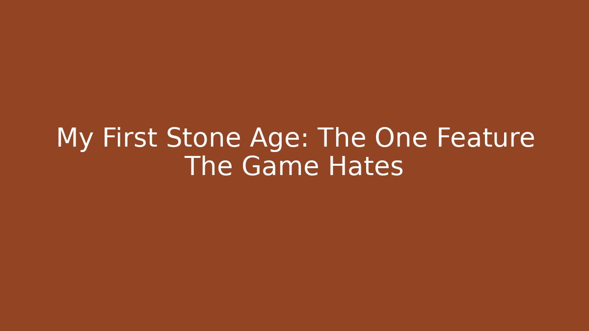 My First Stone Age: The One Feature The Game Hates