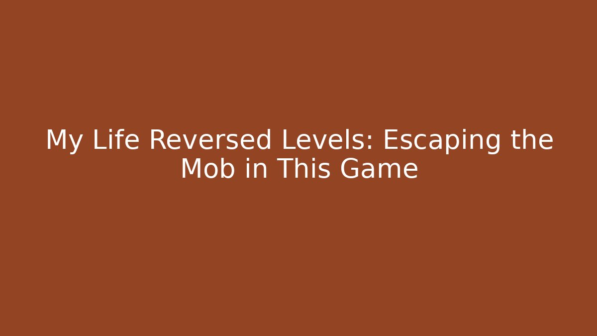 My Life Reversed Levels: Escaping the Mob in This Game