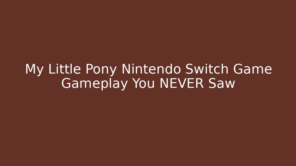 My Little Pony Nintendo Switch Game Gameplay You NEVER Saw