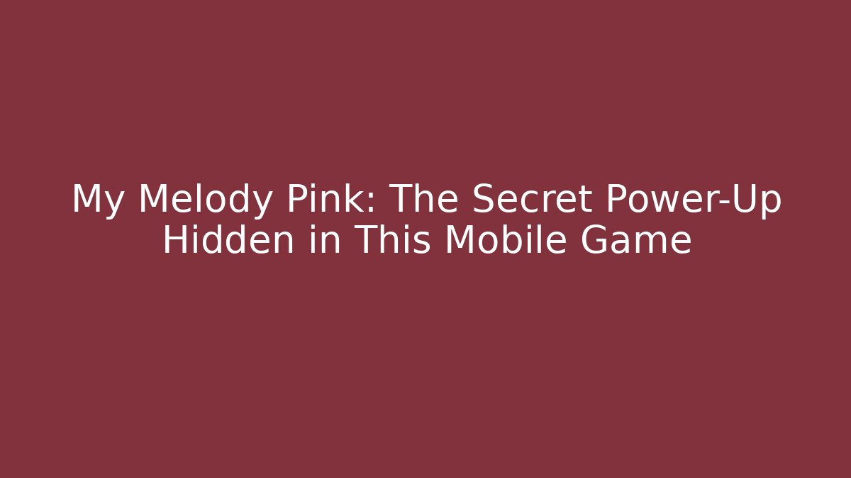My Melody Pink: The Secret Power-Up Hidden in This Mobile Game