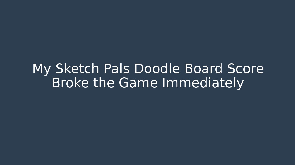 My Sketch Pals Doodle Board Score Broke the Game Immediately