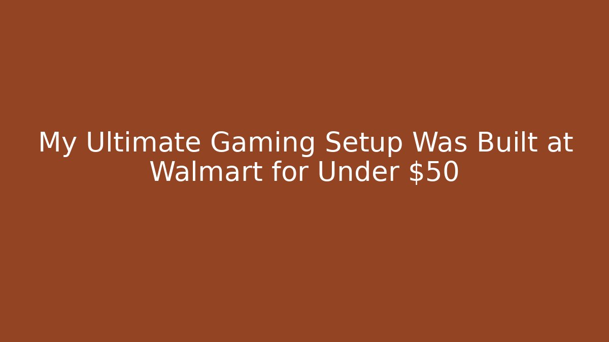 My Ultimate Gaming Setup Was Built at Walmart for Under $50 - Smart Esu