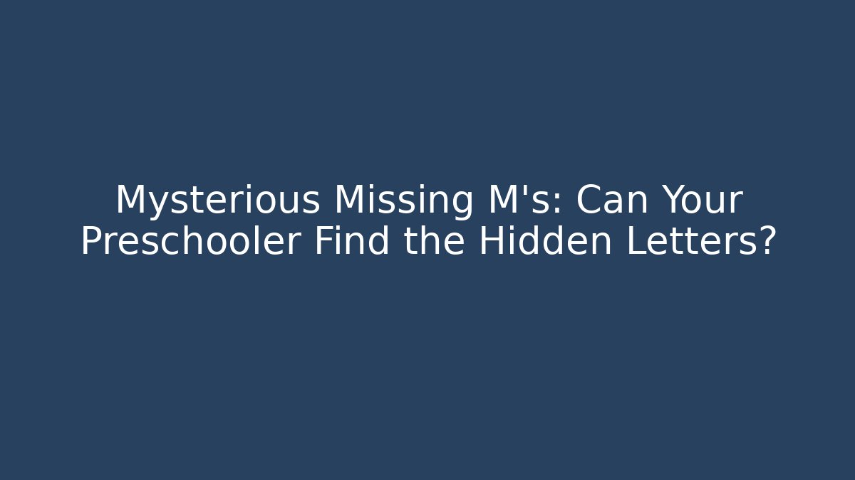 Mysterious Missing M’s: Can Your Preschooler Find the Hidden Letters?
