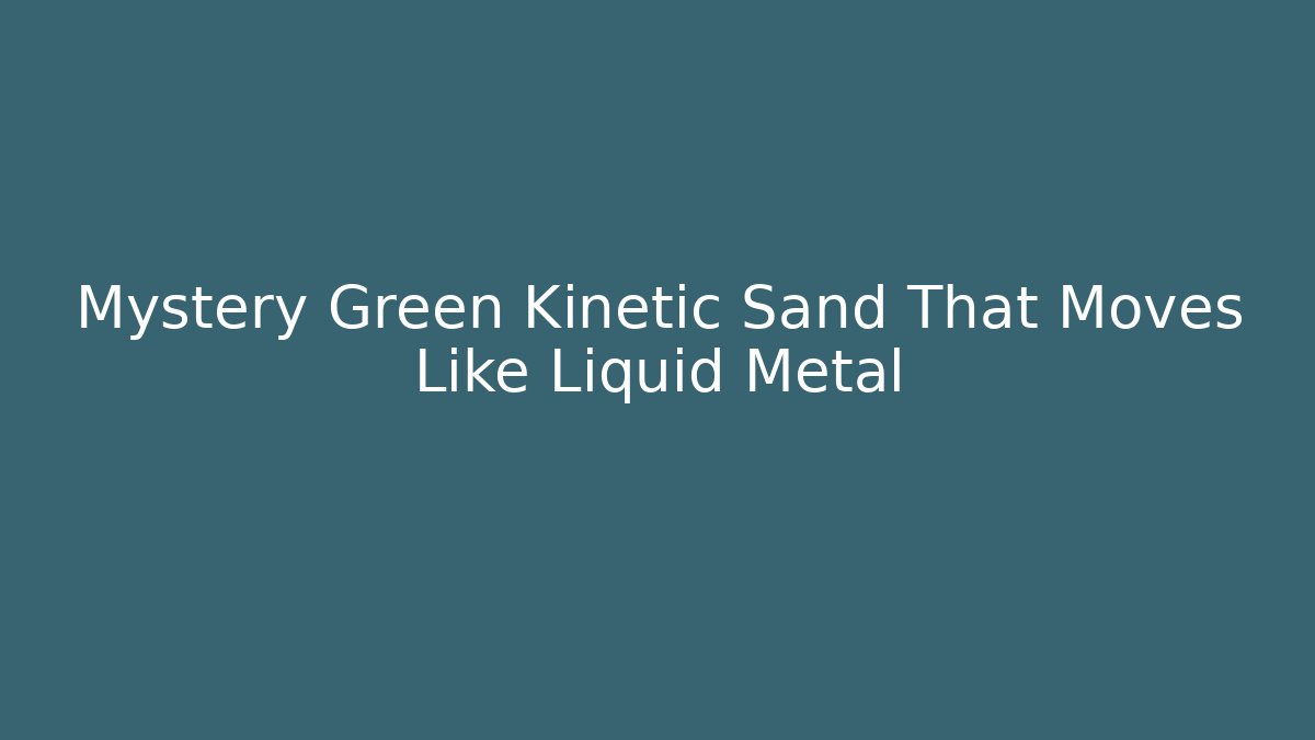 Mystery Green Kinetic Sand That Moves Like Liquid Metal