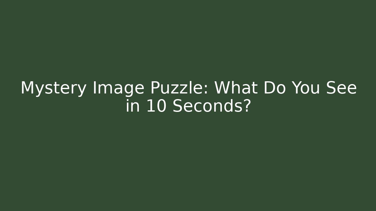 Mystery Image Puzzle: What Do You See in 10 Seconds?