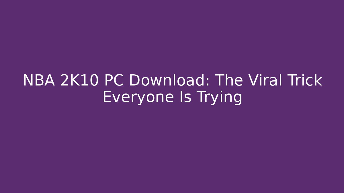NBA 2K10 PC Download: The Viral Trick Everyone Is Trying