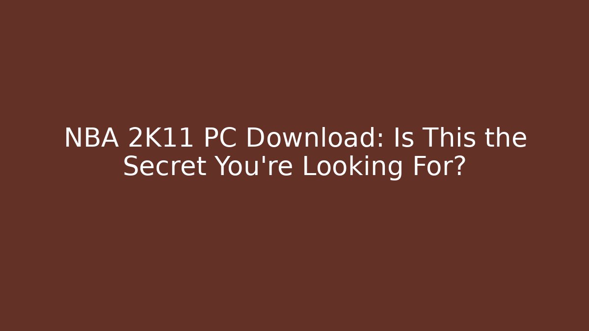 NBA 2K11 PC Download: Is This the Secret You're Looking For?