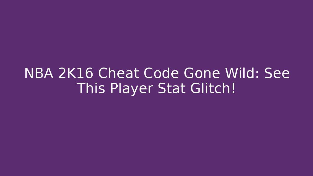 NBA 2K16 Cheat Code Gone Wild: See This Player Stat Glitch! - Smart Esu